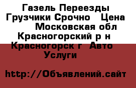 Газель Переезды Грузчики Срочно › Цена ­ 100 - Московская обл., Красногорский р-н, Красногорск г. Авто » Услуги   